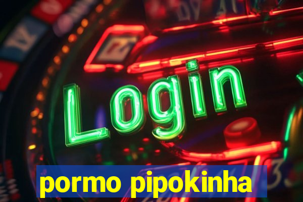 pormo pipokinha